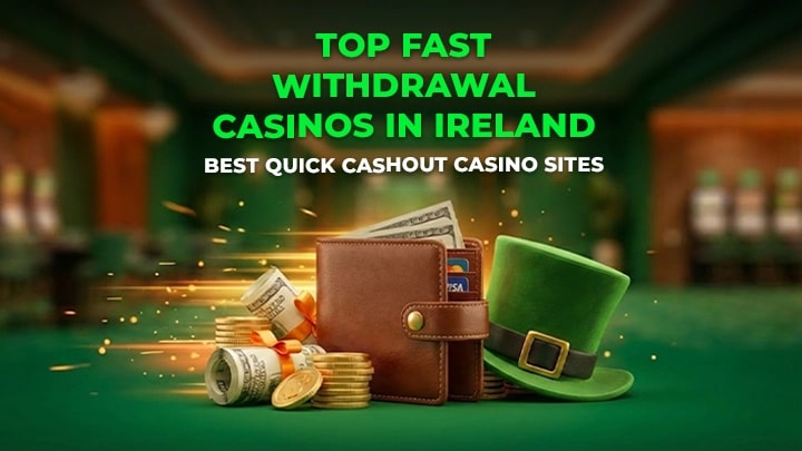 Top Fast Withdrawal Casinos in Ireland: Best Quick Cashout Casino Sites